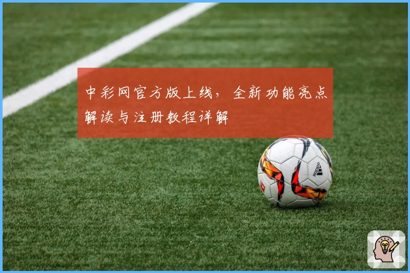 中彩网官方版上线，全新功能亮点解读与注册教程详解